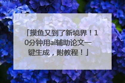 摸鱼又到了新境界！10分钟用ai辅助论文一键生成，附教程！