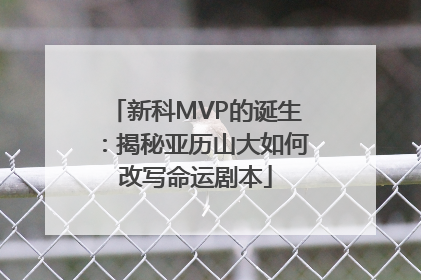 新科MVP的诞生：揭秘亚历山大如何改写命运剧本