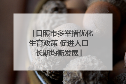 日照市多举措优化生育政策 促进人口长期均衡发展