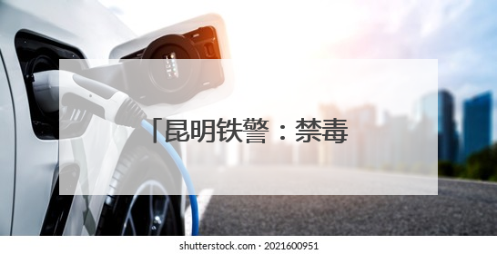 昆明铁警：禁毒宣传多点开花，筑牢站车无毒防线