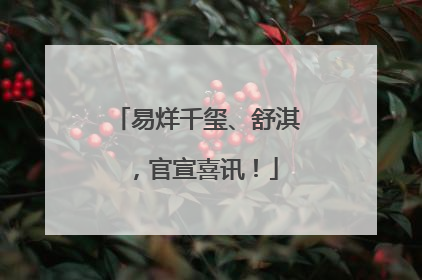 易烊千玺、舒淇，官宣喜讯！