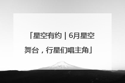 星空有约｜6月星空舞台，行星们唱主角