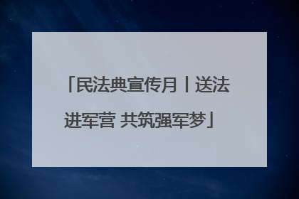民法典宣传月丨送法进军营 共筑强军梦