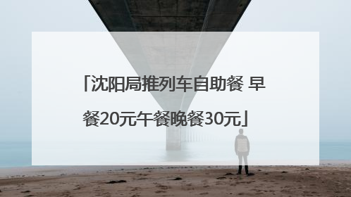 沈阳局推列车自助餐 早餐20元午餐晚餐30元