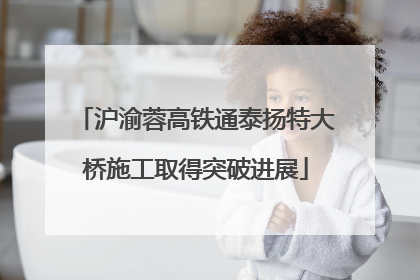 沪渝蓉高铁通泰扬特大桥施工取得突破进展