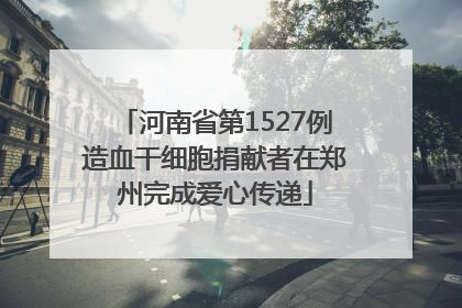 河南省第1527例造血干细胞捐献者在郑州完成爱心传递