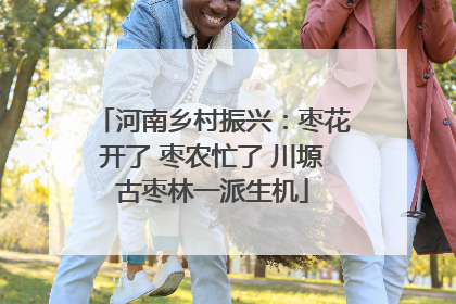 河南乡村振兴：枣花开了 枣农忙了 川塬古枣林一派生机