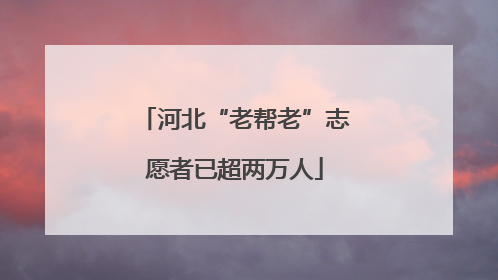 河北“老帮老”志愿者已超两万人