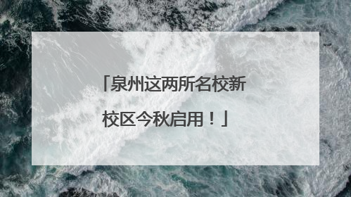 泉州这两所名校新校区今秋启用！