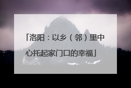 洛阳：以乡（邻）里中心托起家门口的幸福