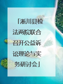 淅川县检法两院联合召开公益诉讼理论与实务研讨会