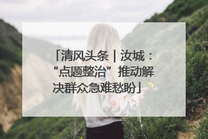 清风头条｜汝城：“点题整治”推动解决群众急难愁盼