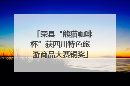 荣县“熊猫咖啡杯”获四川特色旅游商品大赛铜奖