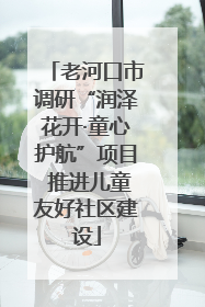 老河口市调研“润泽花开·童心护航”项目 推进儿童友好社区建设