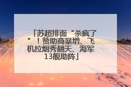 苏超排面“杀疯了”！赞助商暴增、飞机拉烟秀翻天、海军13舰助阵