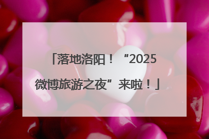 落地洛阳！“2025微博旅游之夜”来啦！
