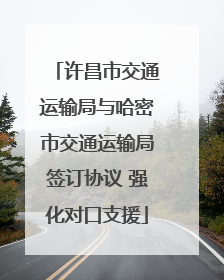 许昌市交通运输局与哈密市交通运输局签订协议 强化对口支援