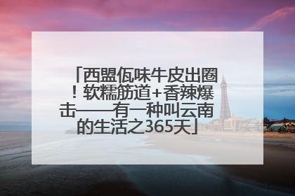西盟佤味牛皮出圈！软糯筋道+香辣爆击——有一种叫云南的生活之365天