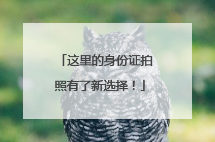 这里的身份证拍照有了新选择！