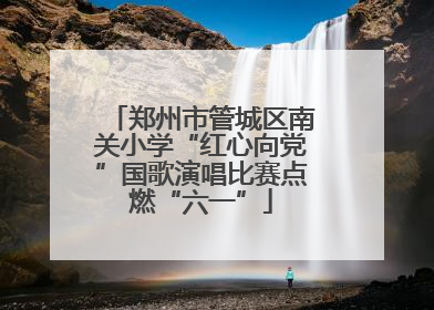 郑州市管城区南关小学“红心向党”国歌演唱比赛点燃“六一”