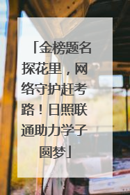 金榜题名探花里，网络守护赶考路！日照联通助力学子圆梦