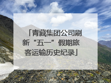 青藏集团公司刷新“五一”假期旅客运输历史纪录