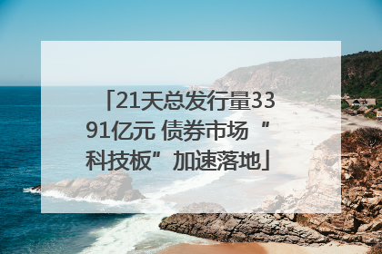 21天总发行量3391亿元 债券市场“科技板”加速落地