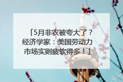 5月非农被夸大了？经济学家：美国劳动力市场实则疲软得多！