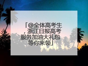 @全体高考生，浙江日报高考服务加油大礼包等你来领