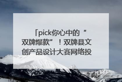 pick你心中的“双牌爆款”！双牌县文创产品设计大赛网络投票评选火热进行中